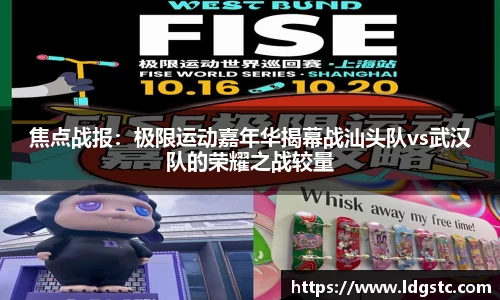 焦点战报：极限运动嘉年华揭幕战汕头队vs武汉队的荣耀之战较量